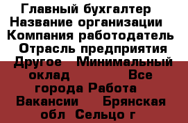 Главный бухгалтер › Название организации ­ Компания-работодатель › Отрасль предприятия ­ Другое › Минимальный оклад ­ 20 000 - Все города Работа » Вакансии   . Брянская обл.,Сельцо г.